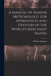 Cover image for A Manual of Marine Meteorology for Apprentices and Officers of the World's Merchant Navies