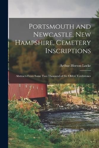 Cover image for Portsmouth and Newcastle, New Hampshire, Cemetery Inscriptions; Abstracts From Some two Thousand of the Oldest Tombstones