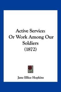 Cover image for Active Service: Or Work Among Our Soldiers (1872)