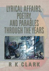 Cover image for Lyrical Affairs, Poetry, and Parables Through the Years