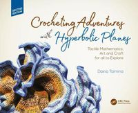 Cover image for Crocheting Adventures with Hyperbolic Planes: Tactile Mathematics, Art and Craft for all to Explore, Second Edition