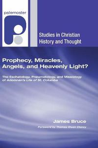 Cover image for Prophecy, Miracles, Angels, and Heavenly Light?: The Eschatology, Pneumatology, and Missiology of Adomnan's Life of Columbus