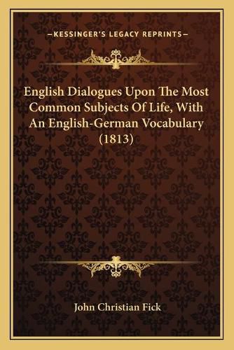 Cover image for English Dialogues Upon the Most Common Subjects of Life, with an English-German Vocabulary (1813)