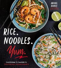 Cover image for Rice. Noodles. Yum.: Everyone's Favorite Southeast Asian Dishes