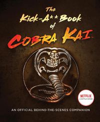 Cover image for The Kick-A** Book of Cobra Kai: An Official Behind-the-Scenes Companion