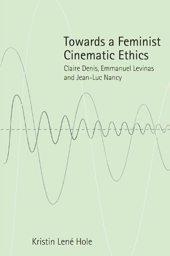 Towards a Feminist Cinematic Ethics: Claire Denis, Emmanuel Levinas and Jean-Luc Nancy