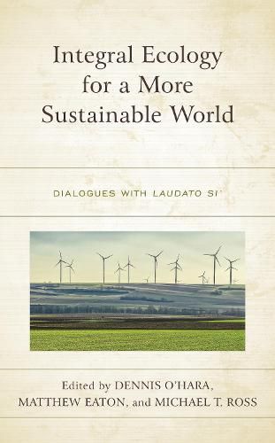 Integral Ecology for a More Sustainable World: Dialogues with Laudato Si