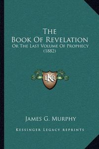 Cover image for The Book of Revelation: Or the Last Volume of Prophecy (1882)