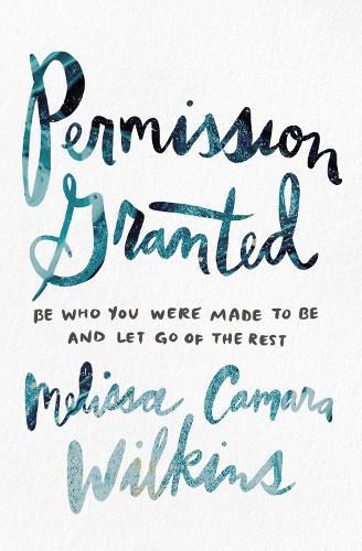 Cover image for Permission Granted: Be Who You Were Made to Be and Let Go of the Rest