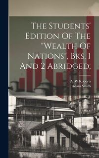 Cover image for The Students' Edition Of The "wealth Of Nations", Bks. 1 And 2 Abridged;