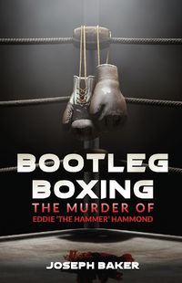 Cover image for Bootleg Boxing: The Murder of Eddie 'The Hammer' Hammond