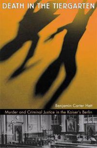 Cover image for Death in the Tiergarten: Murder and Criminal Justice in the Kaiser's Berlin