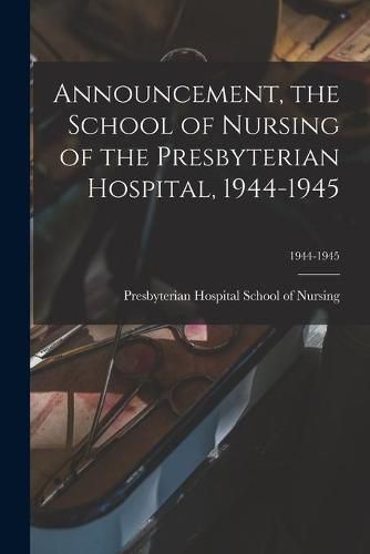 Cover image for Announcement, the School of Nursing of the Presbyterian Hospital, 1944-1945; 1944-1945