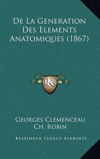 Cover image for de La Generation Des Elements Anatomiques (1867)