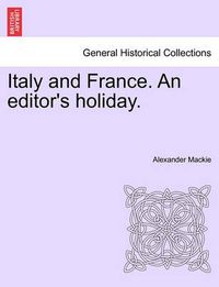 Cover image for Italy and France. an Editor's Holiday.