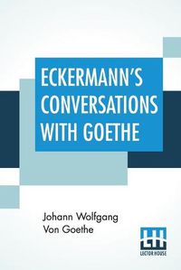 Cover image for Eckermann's Conversations With Goethe: Extracts From The Author'S Preface Translated By John Oxenford