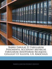 Cover image for Babrii Fabulae Et Fabularum Fragmenta, Accedunt Metricae Fabularum Aesopiarum Reliquiae, Collegit Et Illustr. I.H. Knochius