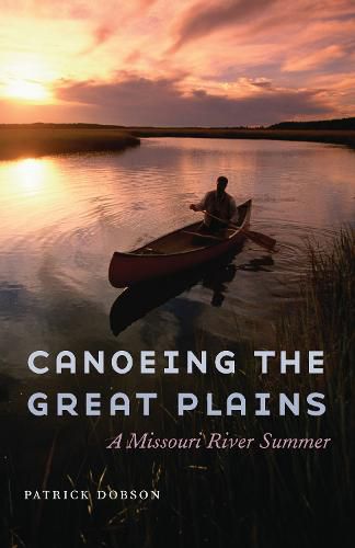 Cover image for Canoeing the Great Plains: A Missouri River Summer