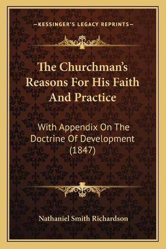 Cover image for The Churchman's Reasons for His Faith and Practice: With Appendix on the Doctrine of Development (1847)