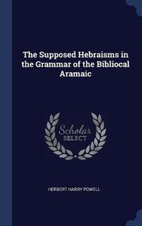 Cover image for The Supposed Hebraisms in the Grammar of the Bibliocal Aramaic