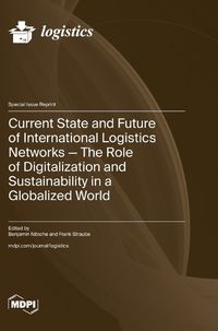 Cover image for Current State and Future of International Logistics Networks-The Role of Digitalization and Sustainability in a Globalized World