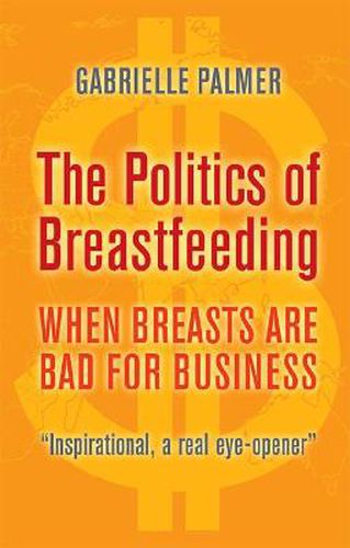 Cover image for The Politics of Breastfeeding: When Breasts are Bad for Business