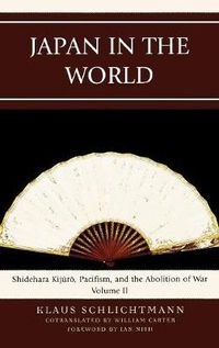 Cover image for Japan in the World: Shidehara Kijuro, Pacifism, and the Abolition of War