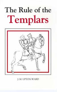 Cover image for The Rule of the Templars: The French Text of the Rule of the Order of the Knights Templar