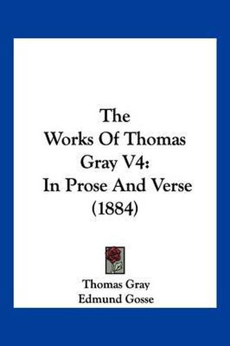 Cover image for The Works of Thomas Gray V4: In Prose and Verse (1884)