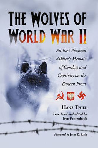 Cover image for The Wolves of World War II: An East Prussian Soldier's Memoir of Combat and Captivity on the Eastern Front