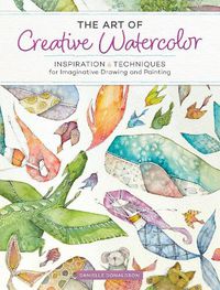 Cover image for The Art of Creative Watercolor: Inspiration and Techniques for Imaginative Drawing and Painting