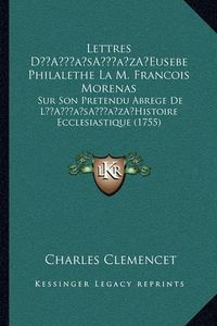 Cover image for Lettres Da Acentsacentsa A-Acentsa Acentseusebe Philalethe La M. Francois Morenas: Sur Son Pretendu Abrege de La Acentsacentsa A-Acentsa Acentshistoire Ecclesiastique (1755)