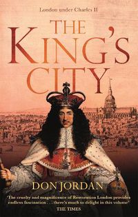 Cover image for The King's City: London under Charles II: A city that transformed a nation - and created modern Britain