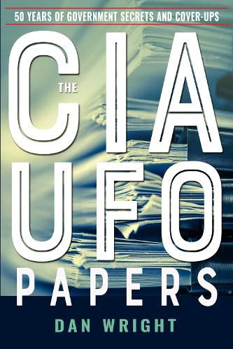 Cover image for The CIA UFO Papers: 50 Years of Government Secrets and Cover-Ups