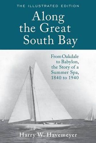 Along the Great South Bay (Illustrated Edition): From Oakdale to Babylon, the Story of a Summer Spa, 1840 to 1940