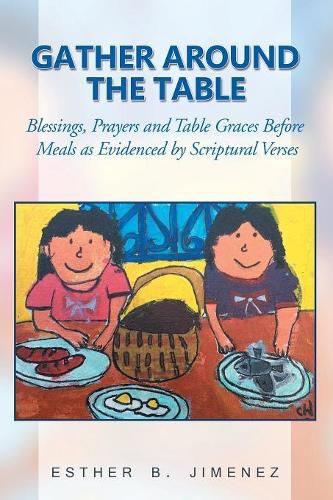 Cover image for Gather Around the Table: Blessings, Prayers and Table Graces Before Meals as Evidenced by Scriptural Verses