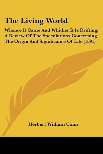 The Living World: Whence It Came and Whither It Is Drifting; A Review of the Speculations Concerning the Origin and Significance of Life (1891)