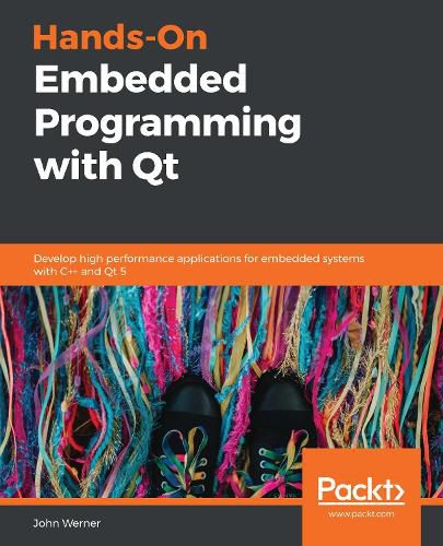 Cover image for Hands-On Embedded Programming with Qt: Develop high performance applications for embedded systems with C++ and Qt 5