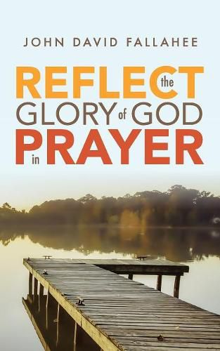 Cover image for REFLECT the Glory of God in Prayer: How to transform your prayer life in seven simple steps.