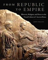 Cover image for From Republic to Empire: Rhetoric, Religion, and Power in the Visual Culture of Ancient Rome