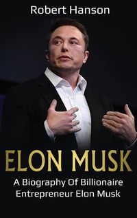 Cover image for Elon Musk: A Biography of Billionaire Entrepreneur Elon Musk