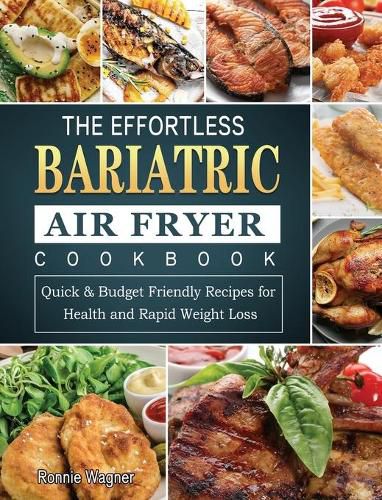 Cover image for The Effortless Bariatric Air Fryer Cookbook: Quick & Budget Friendly Recipes for Health and Rapid Weight Loss