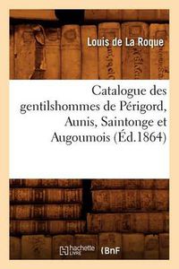 Cover image for Catalogue Des Gentilshommes de Perigord, Aunis, Saintonge Et Augoumois (Ed.1864)