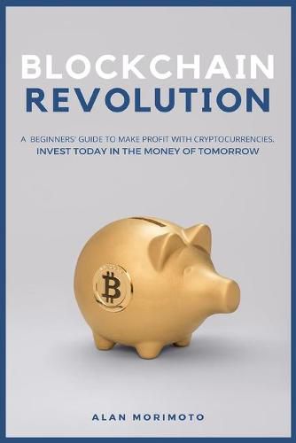 Cover image for Bitcoin Revolution: A Beginners' Guide to Make Profit with cryptocurrencies. Invest Today in the Money of Tomorrow