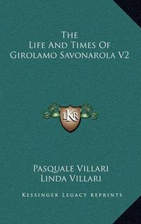 Cover image for The Life and Times of Girolamo Savonarola V2