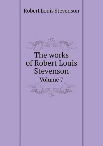 Cover image for The works of Robert Louis Stevenson Volume 7