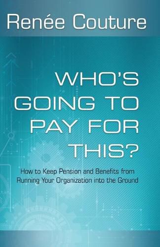 Cover image for Who's Going To Pay For This?: How to Keep Pension and Benefits From Running Your Organization Into the Ground