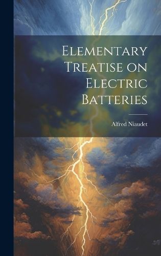 Cover image for Elementary Treatise on Electric Batteries