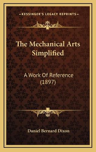 The Mechanical Arts Simplified: A Work of Reference (1897)