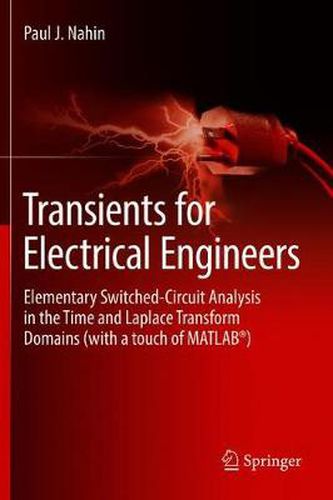 Transients for Electrical Engineers: Elementary Switched-Circuit Analysis in the Time and Laplace Transform Domains (with a touch of MATLAB (R))
